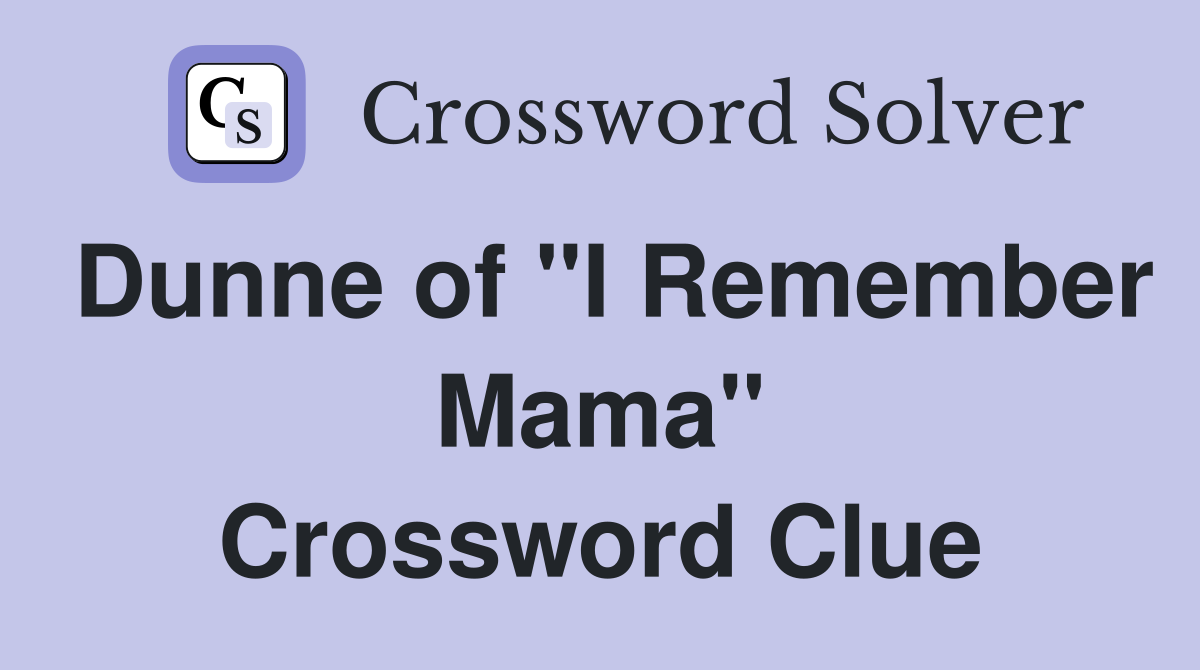 Dunne of "I Remember Mama" Crossword Clue