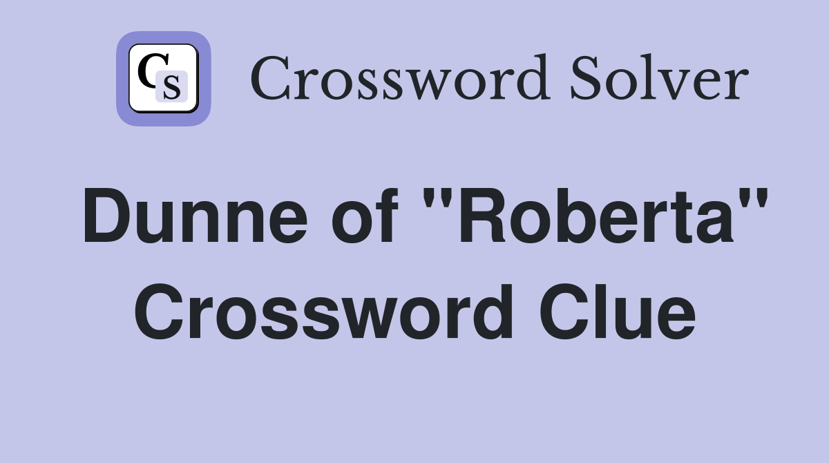 Dunne of "Roberta" Crossword Clue
