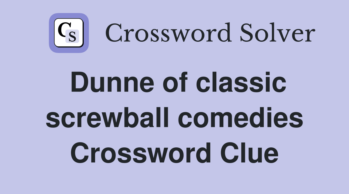 Dunne of classic screwball comedies Crossword Clue