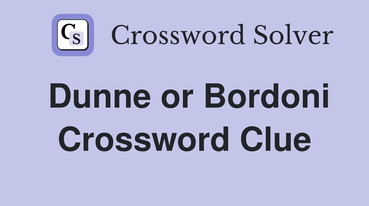 Dunne or Bordoni Crossword Clue