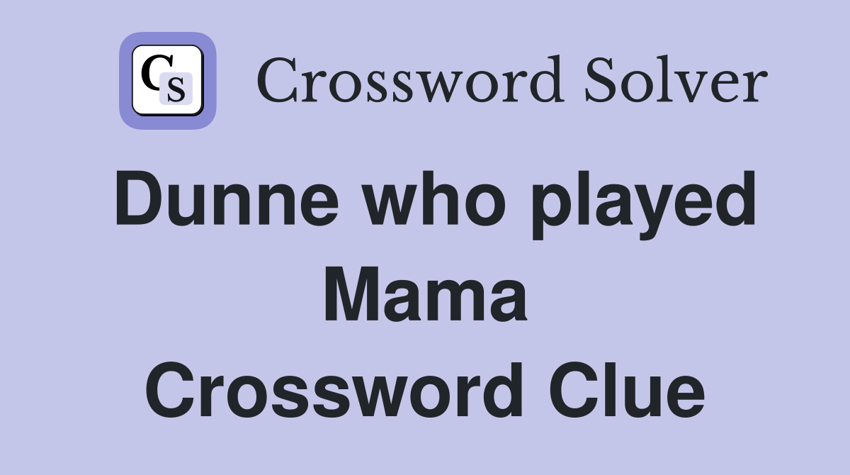 Dunne who played Mama Crossword Clue