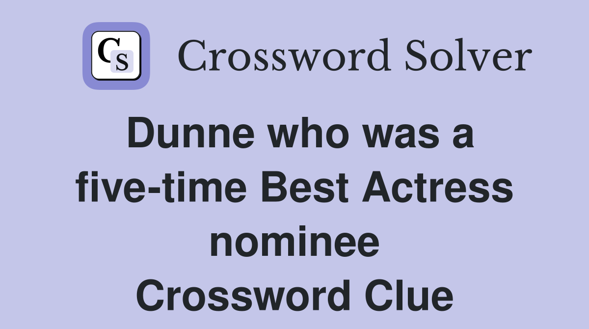 Dunne who was a five-time Best Actress nominee Crossword Clue
