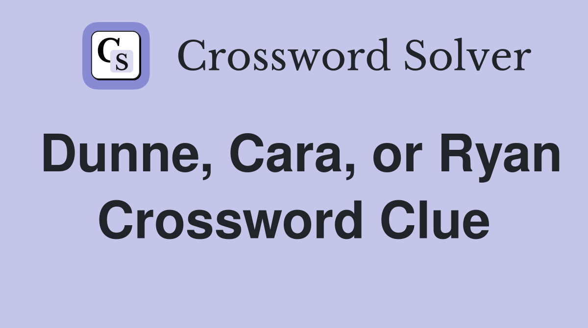 Dunne, Cara, or Ryan Crossword Clue