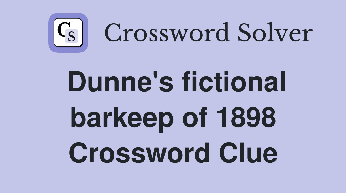 Dunne's fictional barkeep of 1898 Crossword Clue