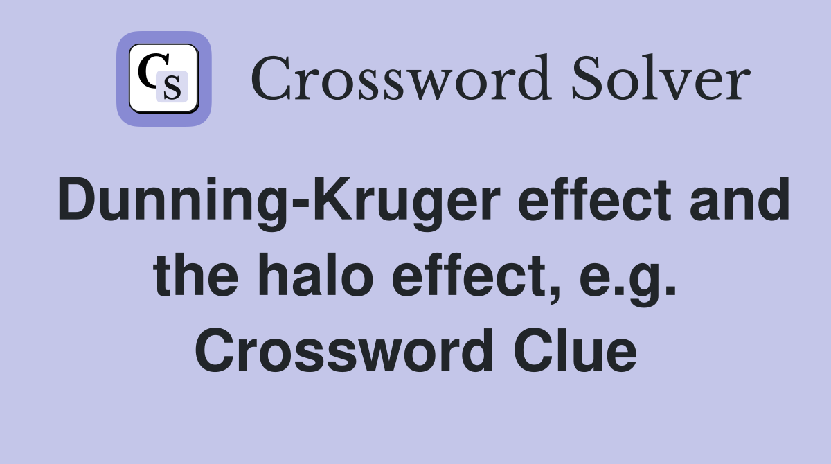 Dunning-Kruger effect and the halo effect, e.g. Crossword Clue
