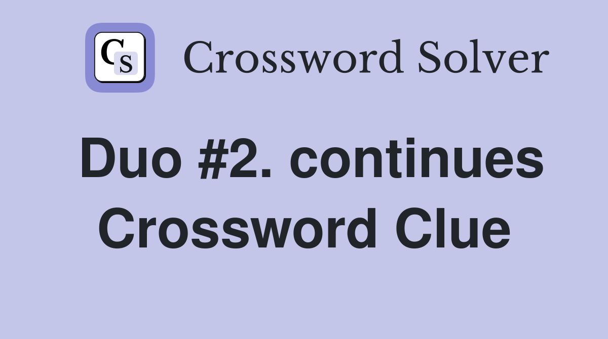 Duo #2. continues Crossword Clue