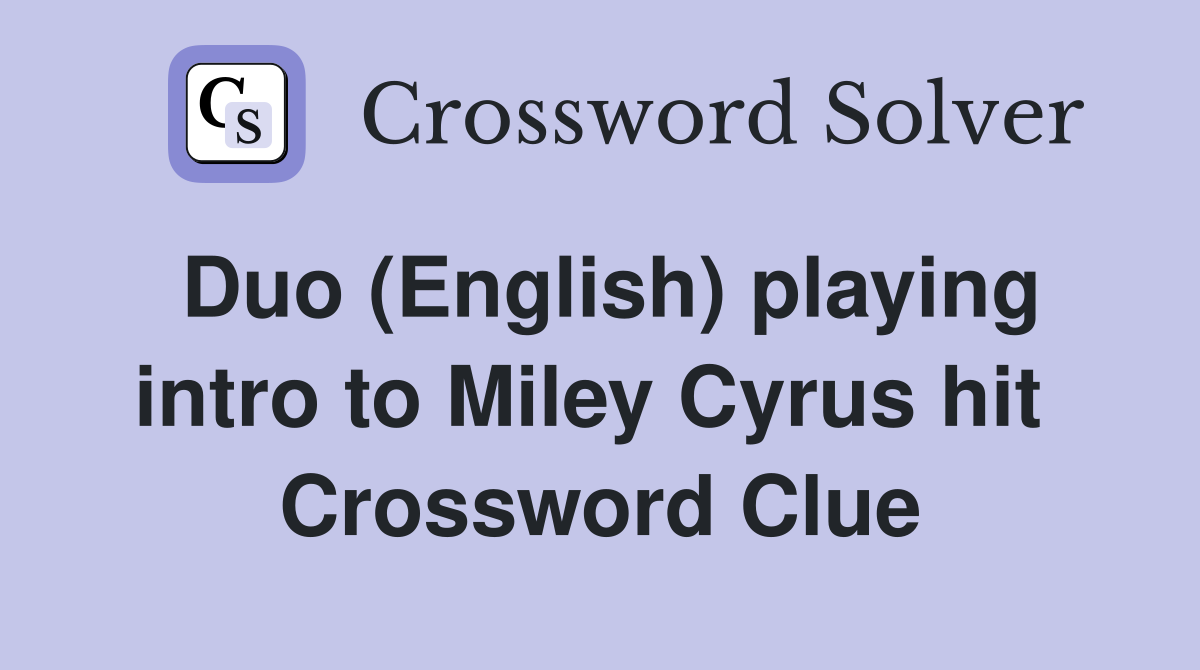 Duo (English) playing intro to Miley Cyrus hit  Crossword Clue
