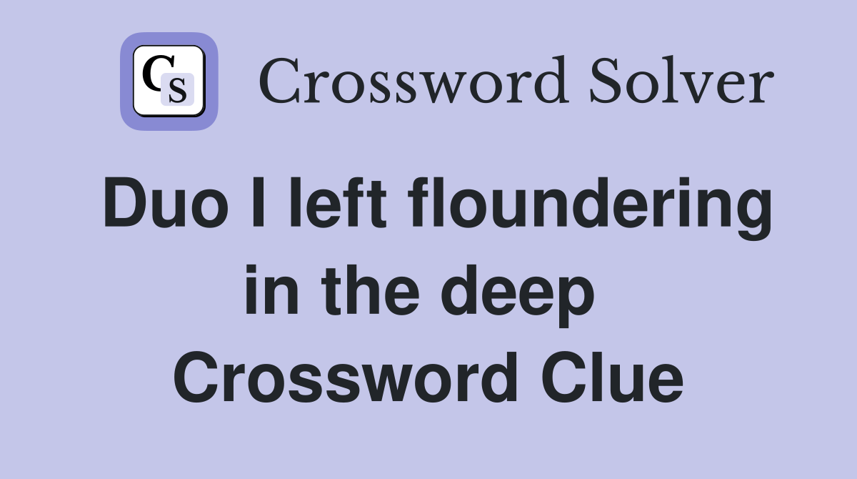 Duo I left floundering in the deep  Crossword Clue