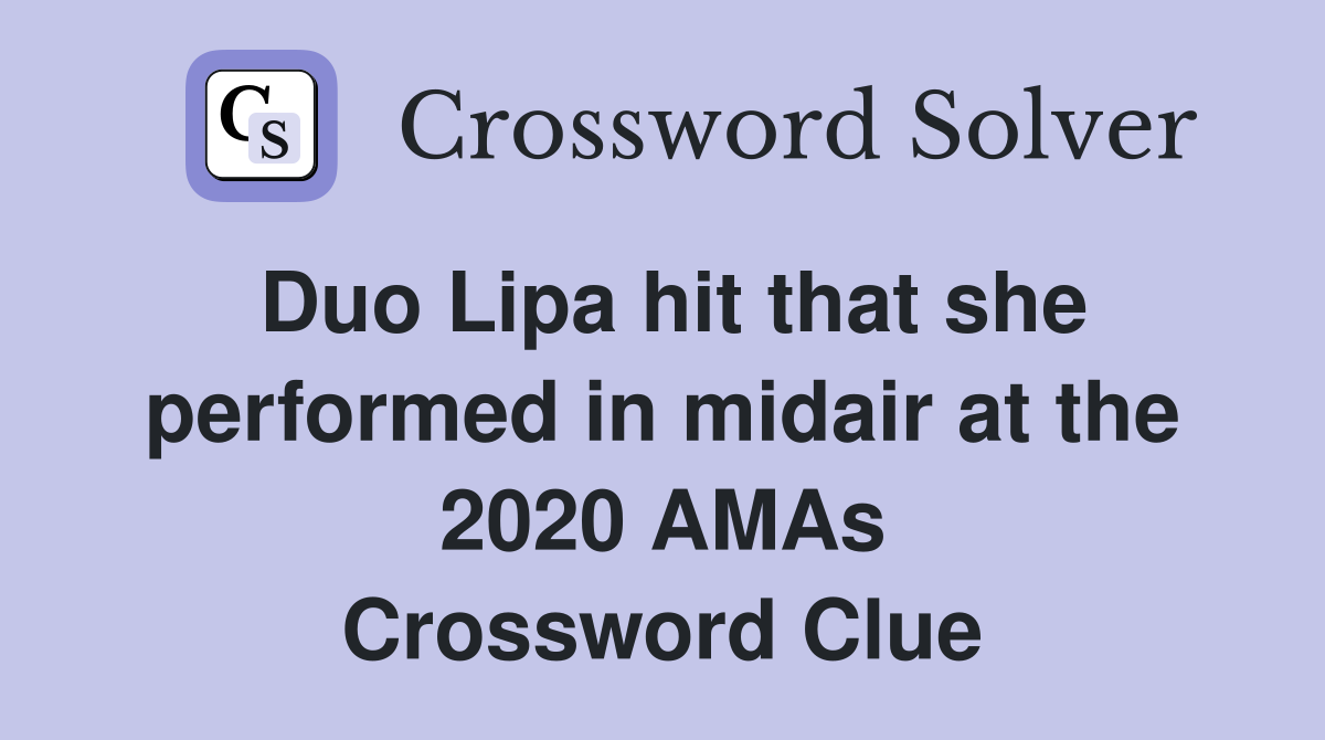 Duo Lipa hit that she performed in midair at the 2020 AMAs Crossword Clue