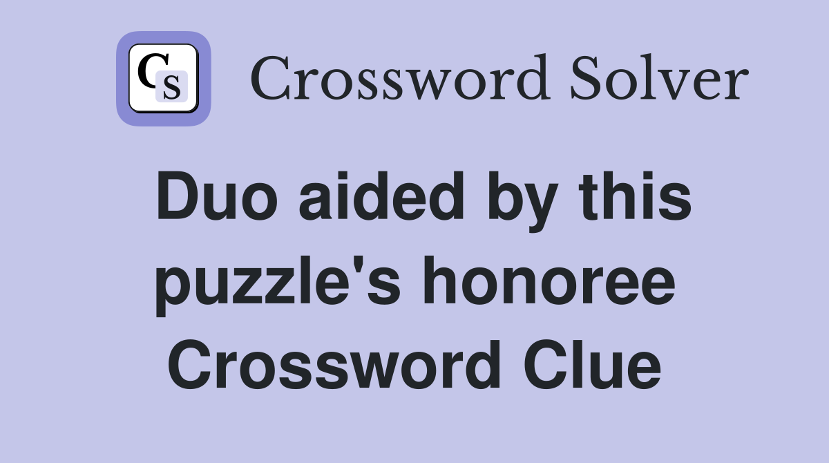 Duo aided by this puzzle's honoree Crossword Clue