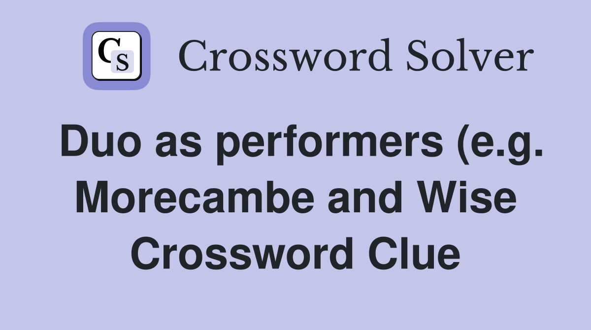 Duo as performers (e g Morecambe and Wise) (6 3) Crossword Clue Duo as performers (e g Morecambe and Wise) (6 3) Crossword Clue