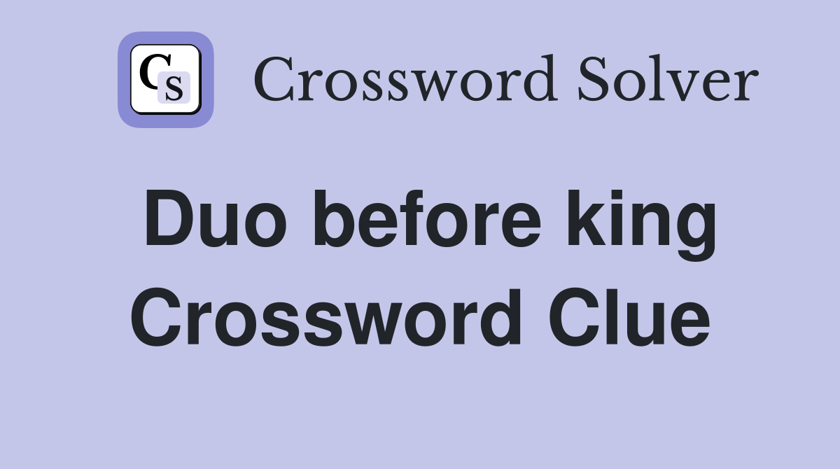 Duo before king Crossword Clue