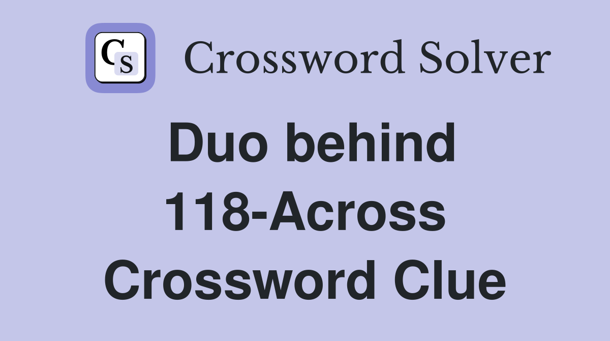 Duo behind 118-Across Crossword Clue