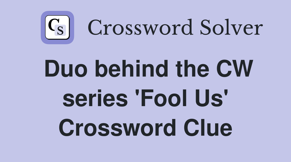 Duo behind the CW series 'Fool Us' Crossword Clue