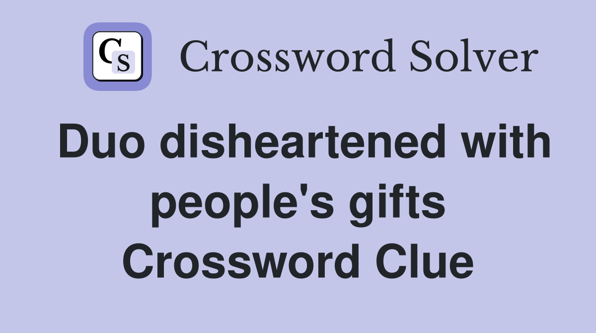 Duo disheartened with people's gifts Crossword Clue