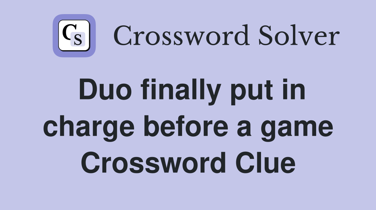 Duo finally put in charge before a game Crossword Clue