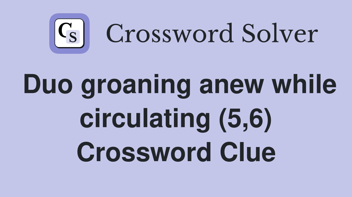 Duo groaning anew while circulating (5,6) Crossword Clue
