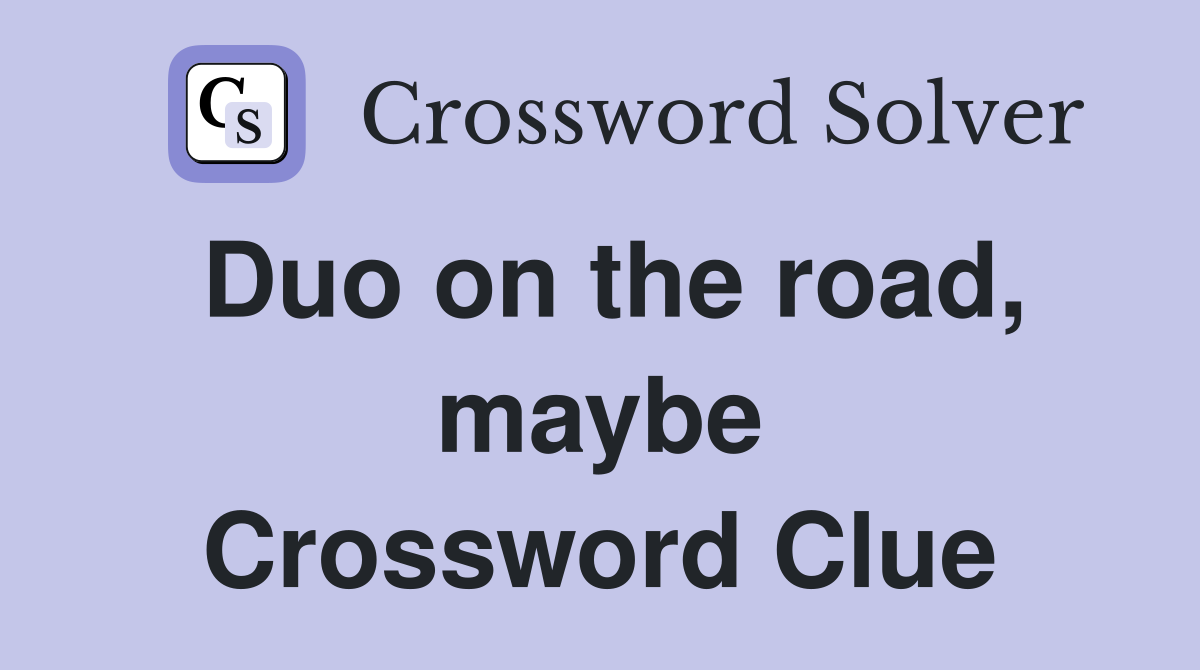 Duo on the road, maybe Crossword Clue