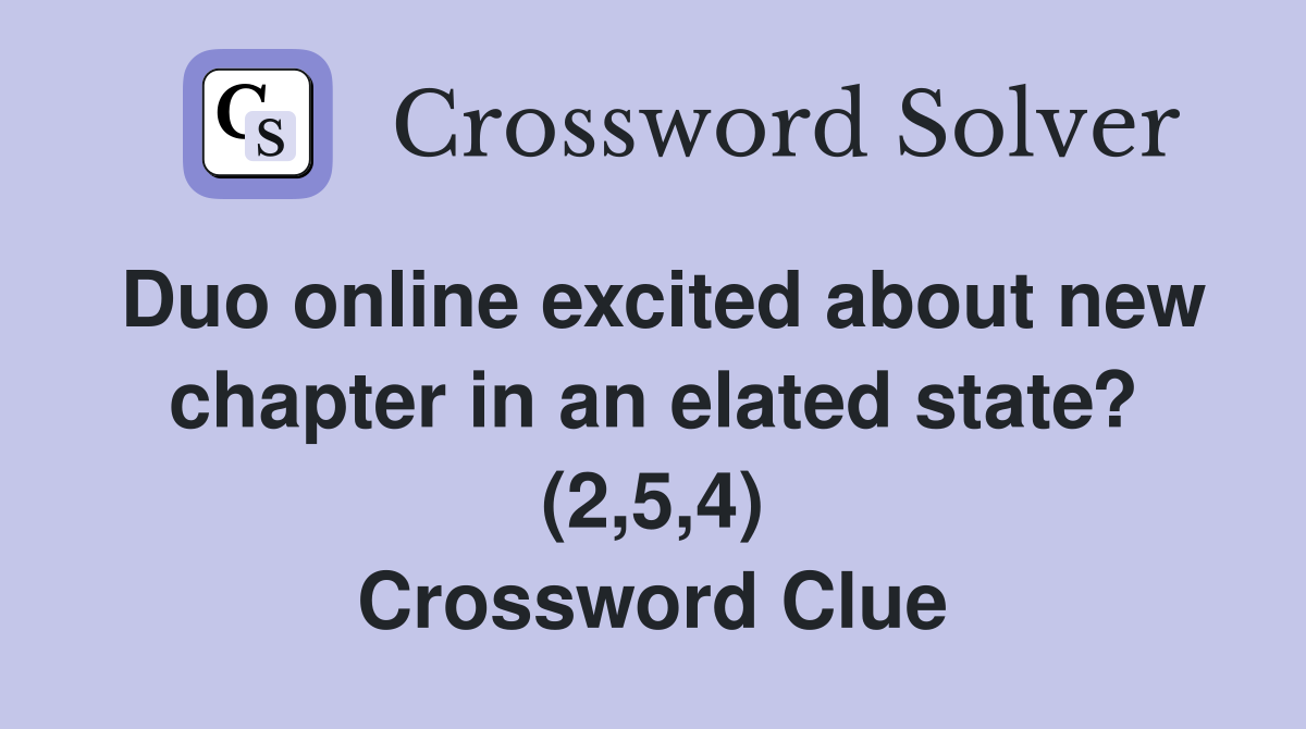 Duo online excited about new chapter in an elated state? (2,5,4) Crossword Clue