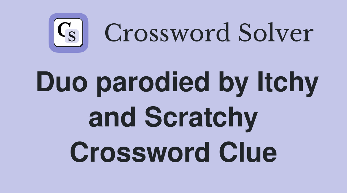Duo parodied by Itchy and Scratchy Crossword Clue