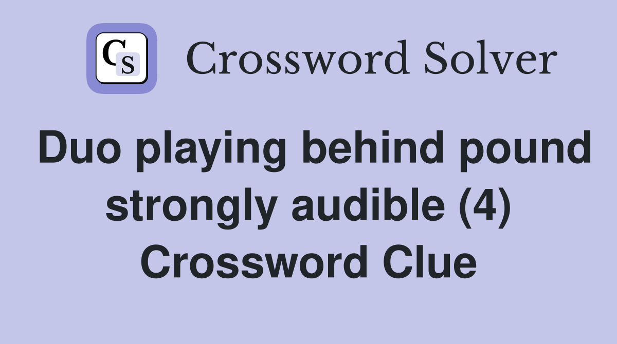 Duo playing behind pound strongly audible (4) Crossword Clue