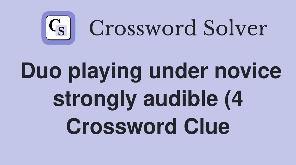 Duo playing under novice strongly audible (4) Crossword Clue Answers Duo playing under novice strongly audible (4) Crossword Clue Answers