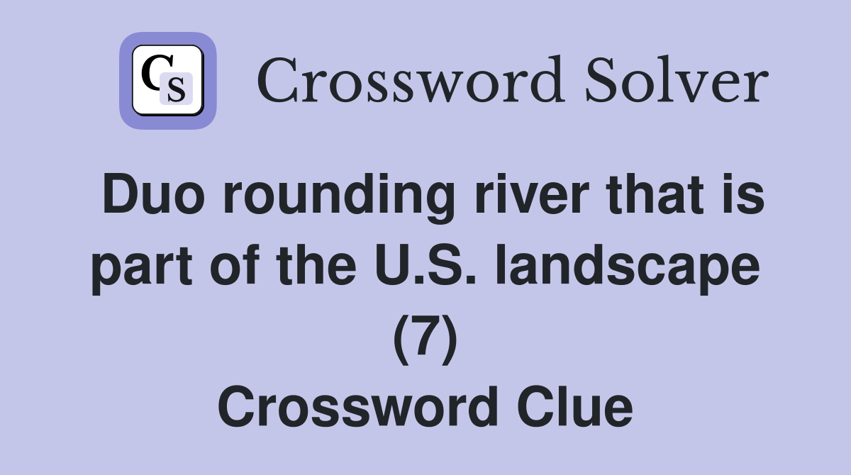 Duo rounding river that is part of the U.S. landscape (7) Crossword Clue