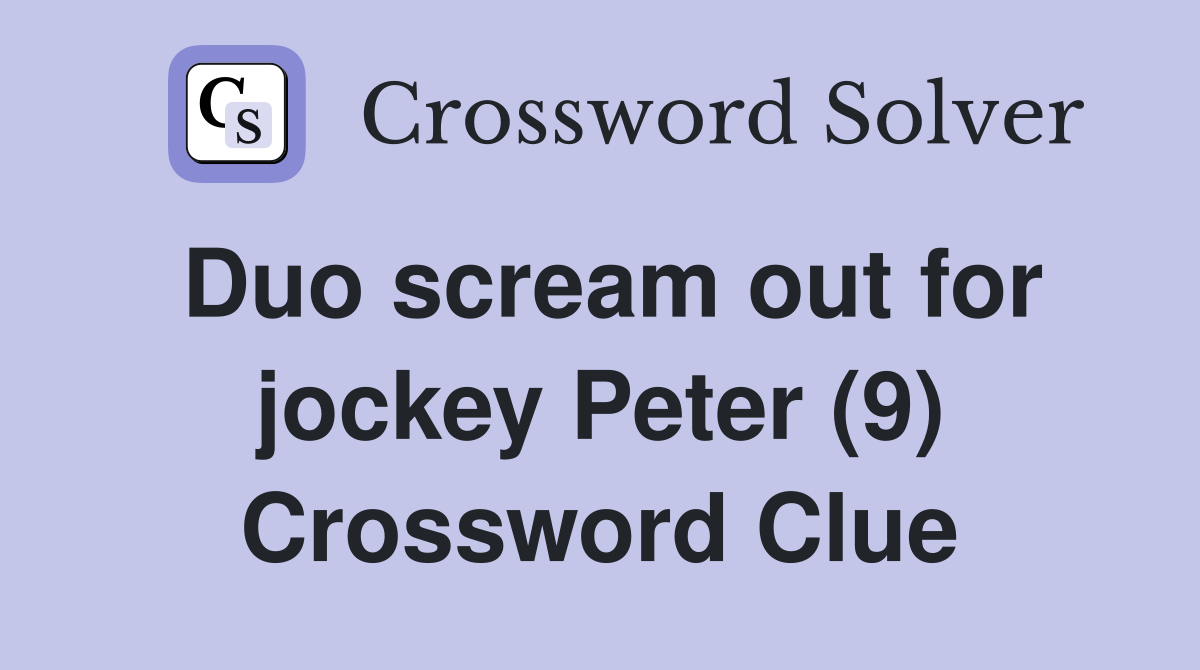Duo scream out for jockey Peter (9) Crossword Clue