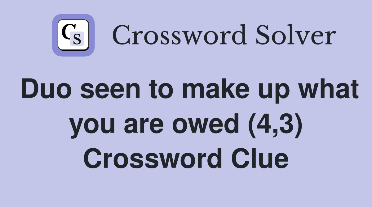 Duo seen to make up what you are owed (4,3) Crossword Clue