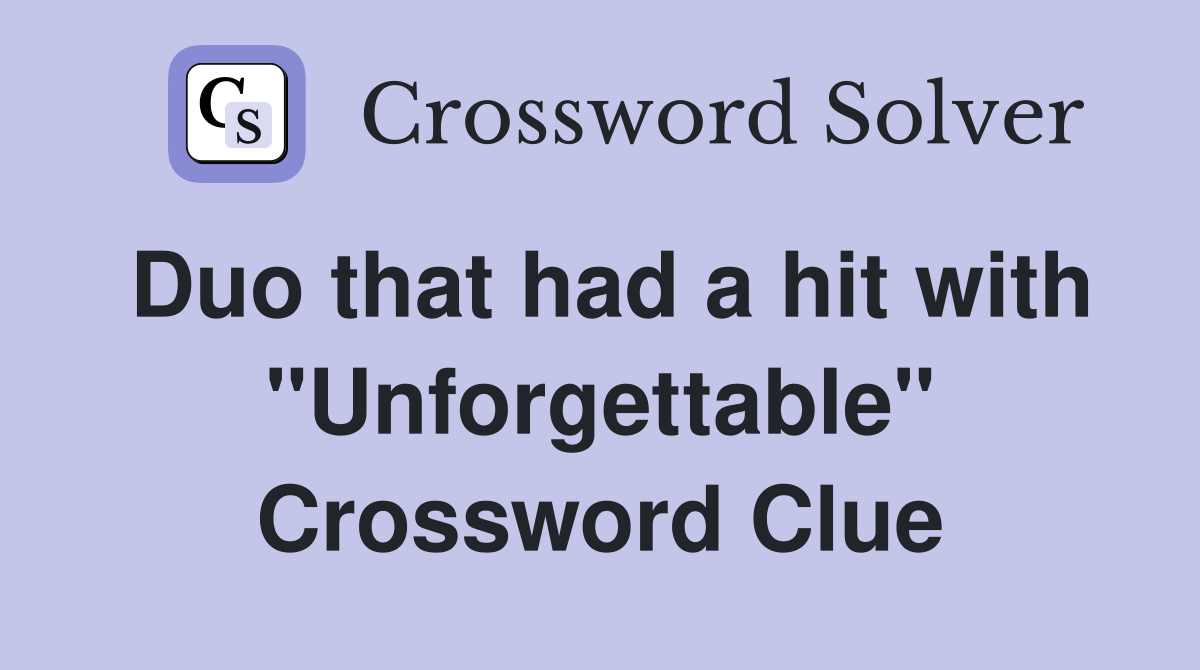 Duo that had a hit with "Unforgettable" Crossword Clue