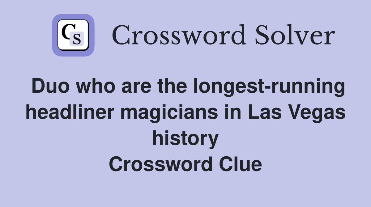 Duo who are the longest-running headliner magicians in Las Vegas history Crossword Clue