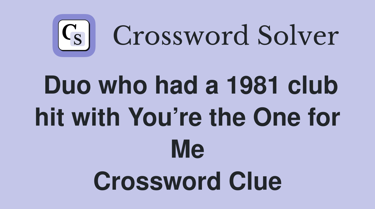 Duo who had a 1981 club hit with You’re the One for Me Crossword Clue