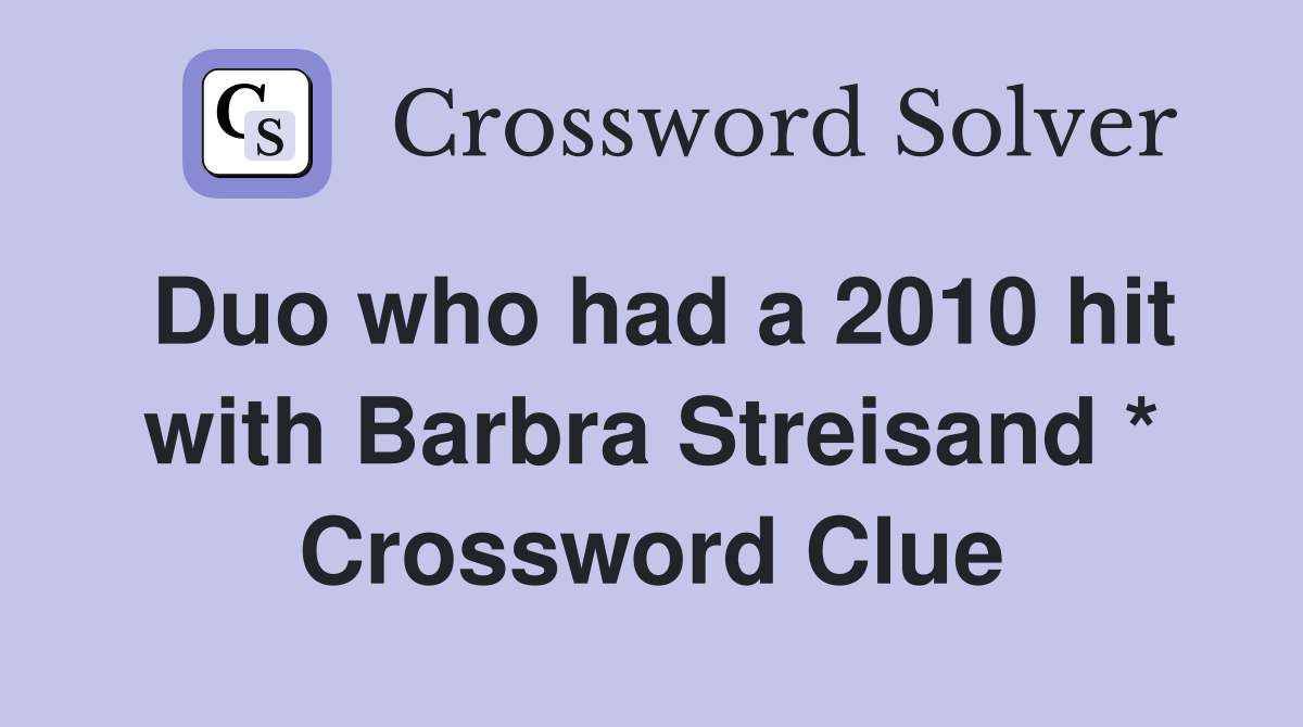 Duo who had a 2010 hit with Barbra Streisand * Crossword Clue