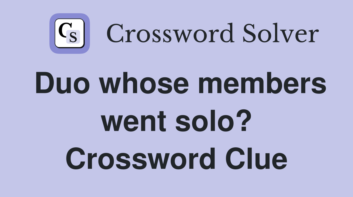 Duo whose members went solo? Crossword Clue