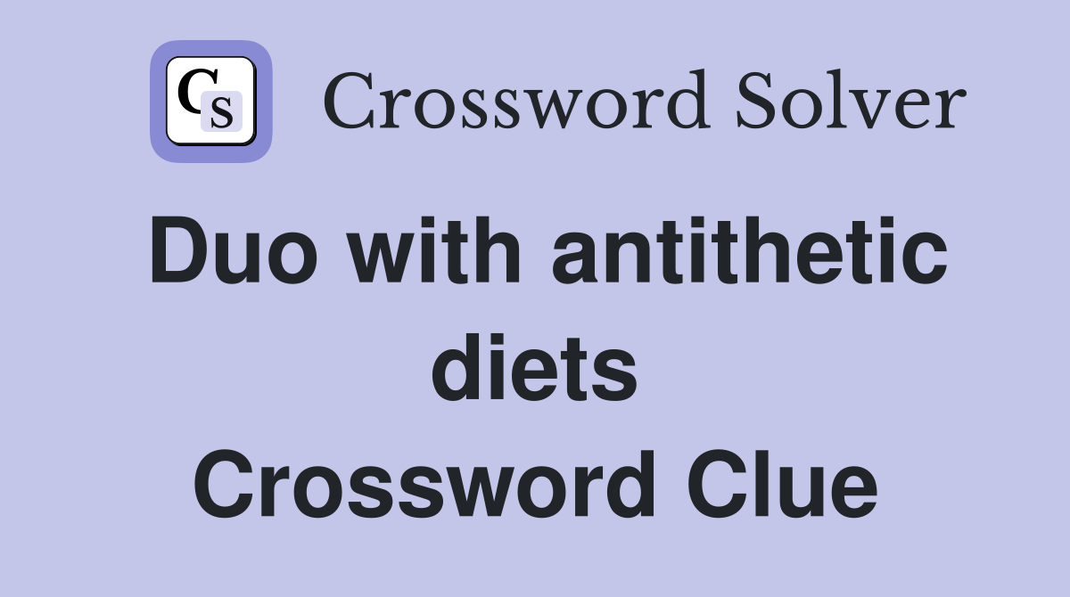 Duo with antithetic diets Crossword Clue