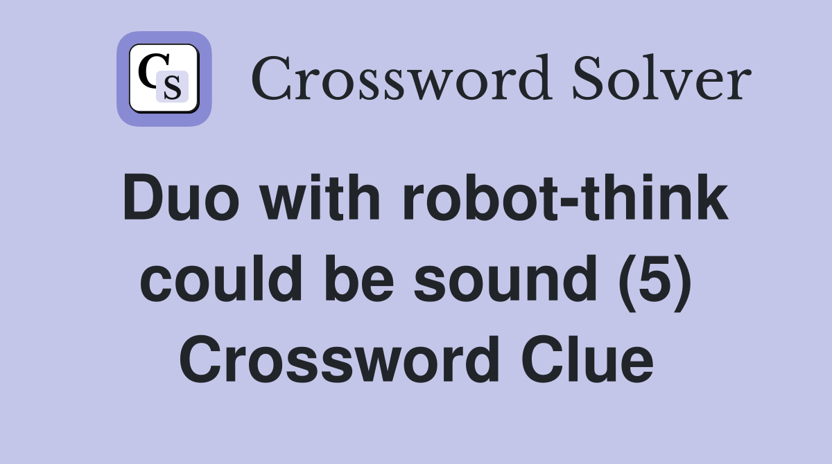 Duo with robot-think could be sound (5) Crossword Clue