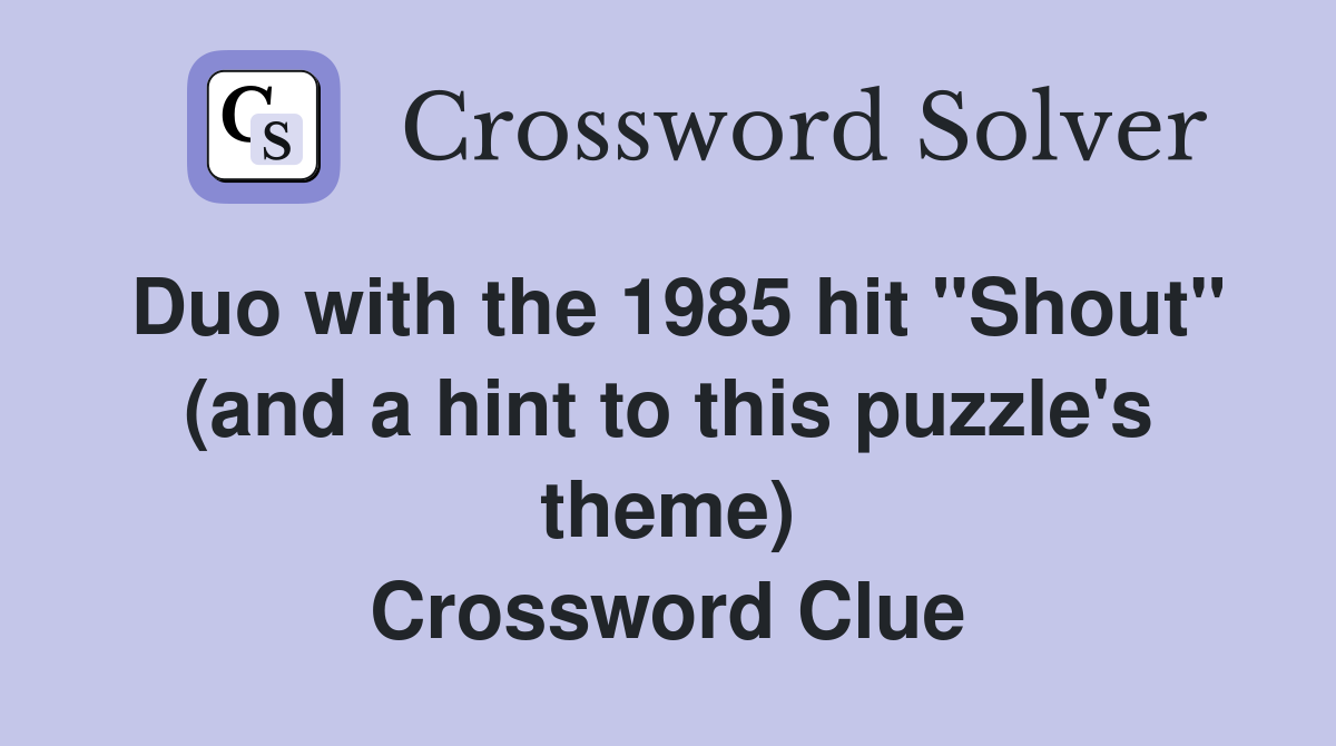 Duo with the 1985 hit "Shout" (and a hint to this puzzle's theme) Crossword Clue