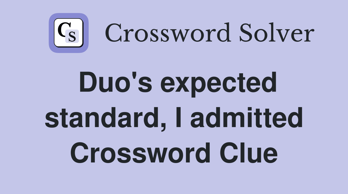 Duo's expected standard, I admitted Crossword Clue