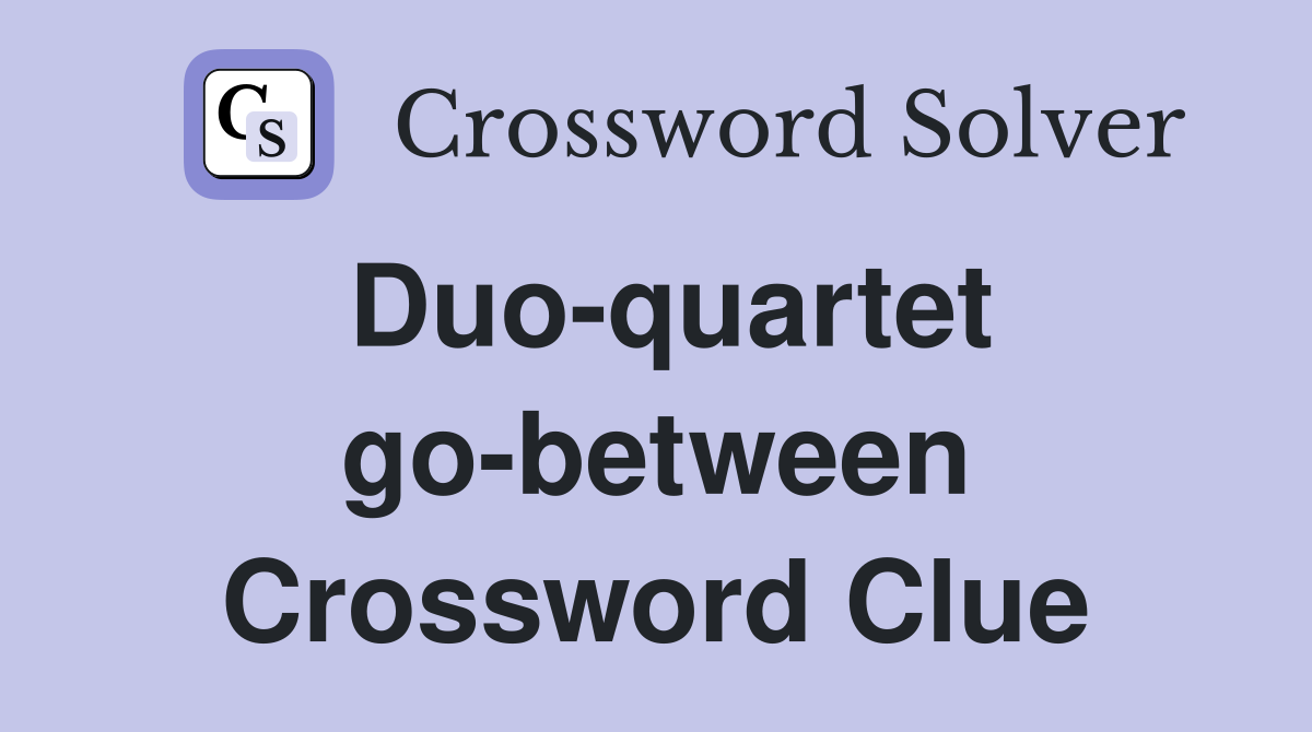 Duo-quartet go-between Crossword Clue