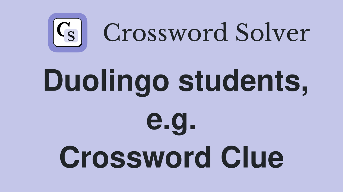 Duolingo students, e.g. Crossword Clue