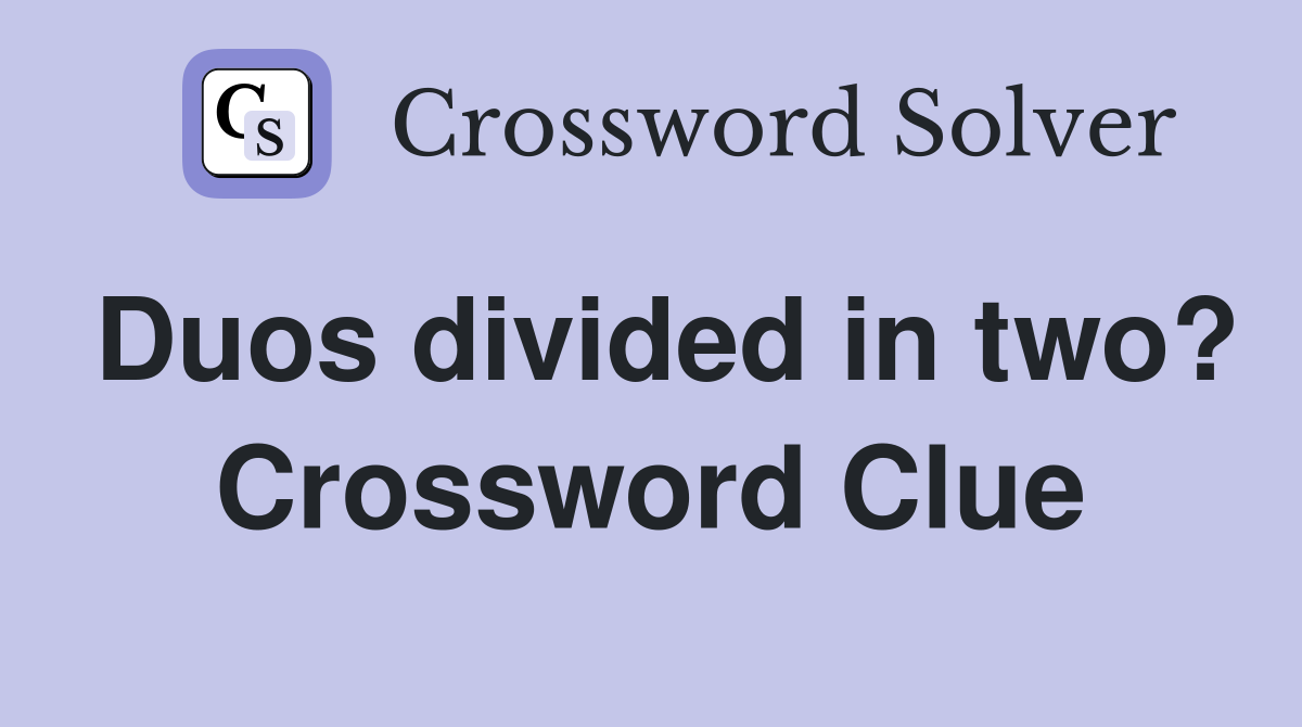 Duos divided in two? Crossword Clue