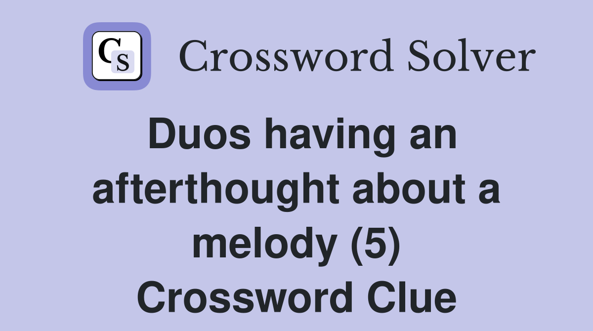 Duos having an afterthought about a melody (5) Crossword Clue