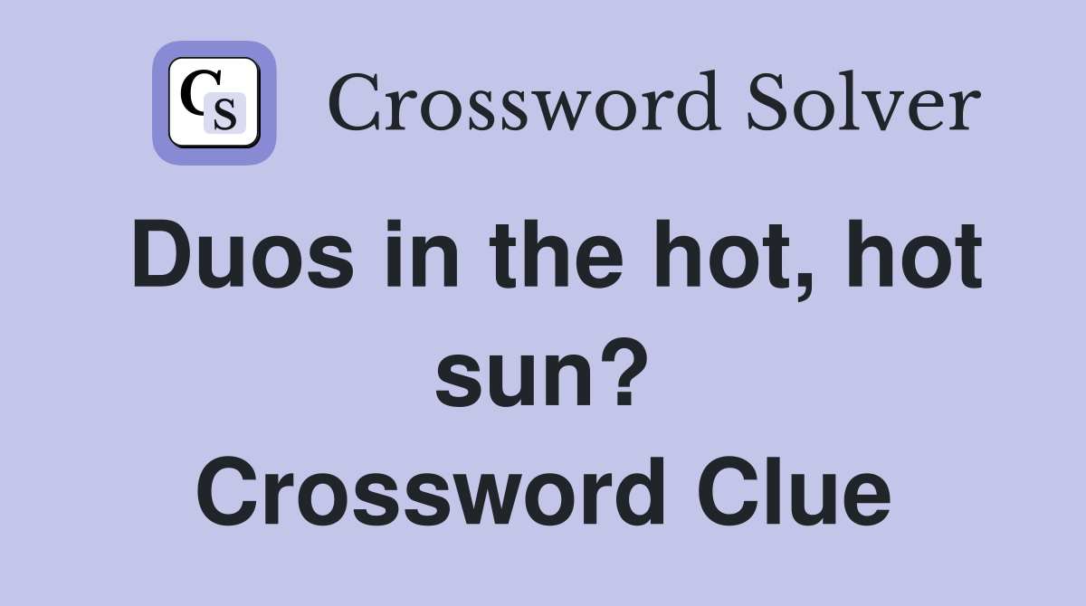 Duos in the hot, hot sun? Crossword Clue