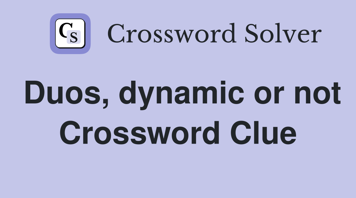 Duos, dynamic or not Crossword Clue