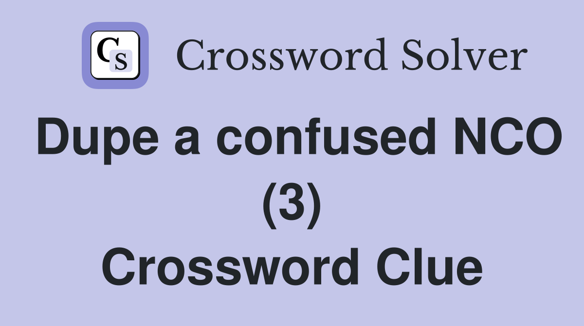 Dupe a confused NCO (3) Crossword Clue