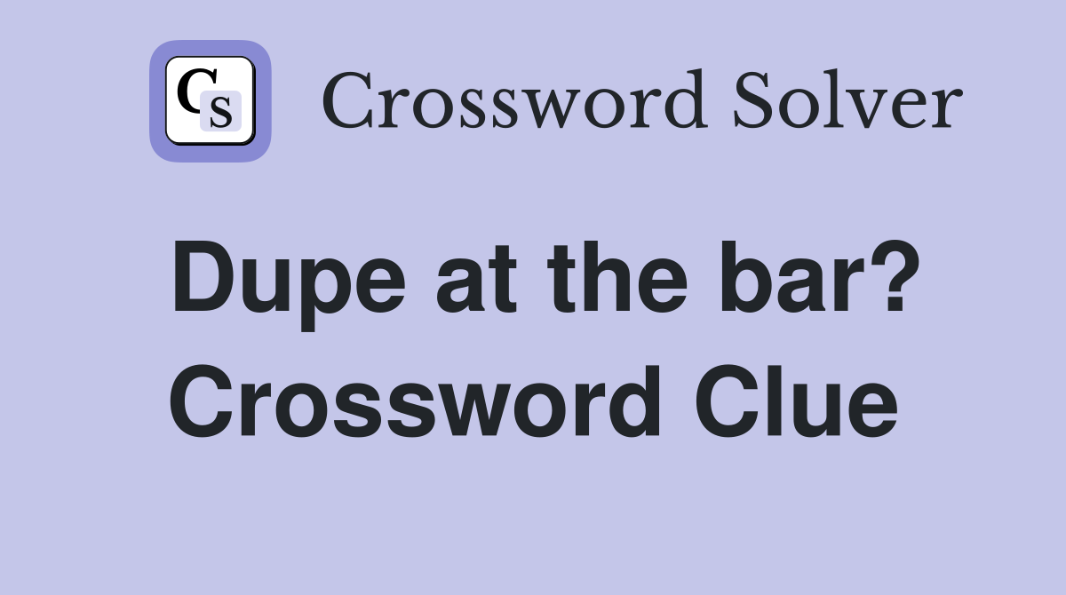 Dupe at the bar? Crossword Clue