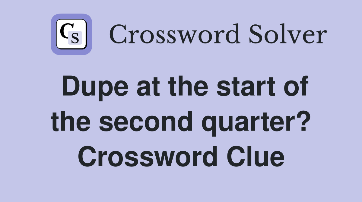 Dupe at the start of the second quarter? Crossword Clue
