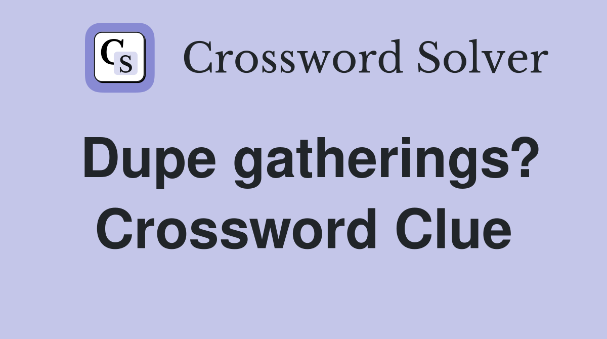 Dupe gatherings? Crossword Clue