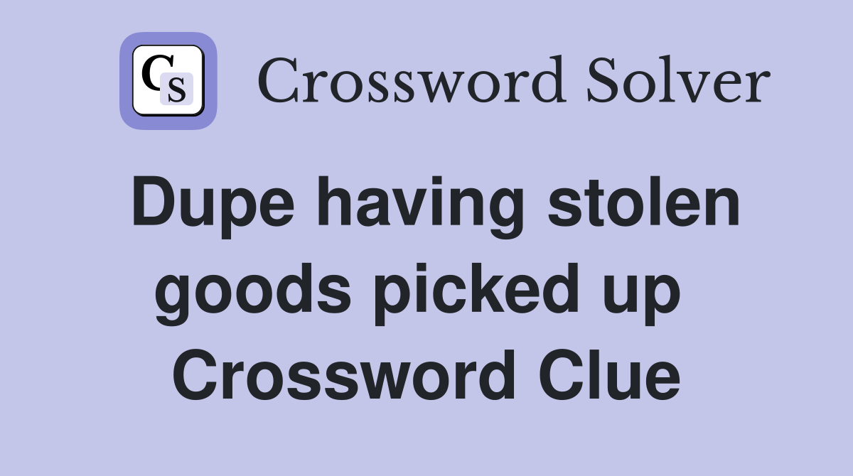 Dupe having stolen goods picked up  Crossword Clue