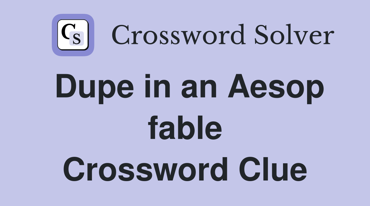 Dupe in an Aesop fable Crossword Clue